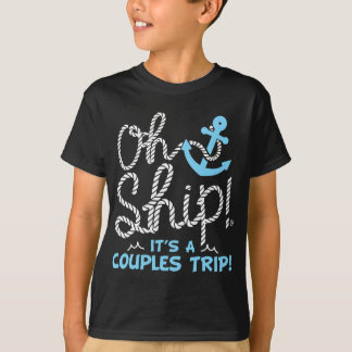 Oh Ship It's a Couple's Trip - Oh Ship Cruise  T-Shirt