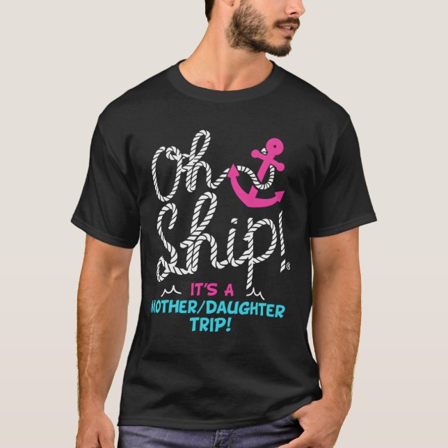 Oh Ship It'S A Mother Daughter Trip Cruise T-Shirt (Front)