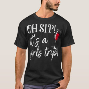 Oh Sip Its A Girls Trip Fun Wine Party Funny T-Shirt