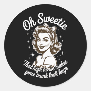 Oh Sweetie That High Horse Makes Your Trunk Look H Classic Round Sticker