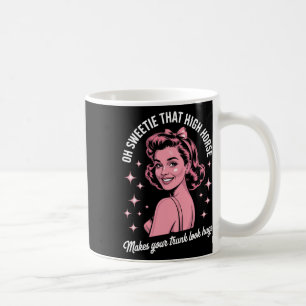 Oh Sweetie That High Horse Makes Your Trunk Look H Coffee Mug