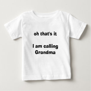 oh that's itI am calling Grandma Baby T-Shirt