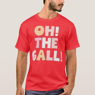 oh the Gall T-Shirt