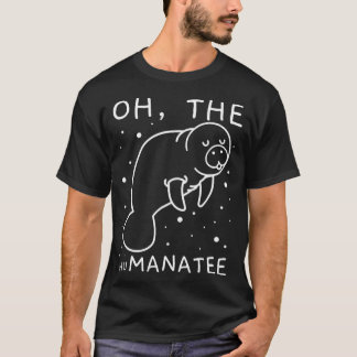 Oh The Humanatee Gift For Manatee Lovers  T-Shirt