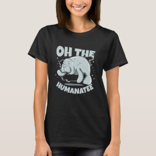 Oh The Humanatee Zookeeper Sea Cow Sea Animal Mana T-Shirt