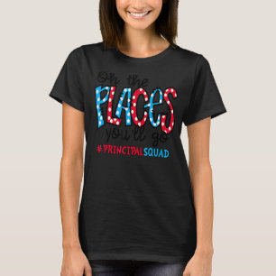 Oh The Places You Will Go Principal Squad Life All T-Shirt