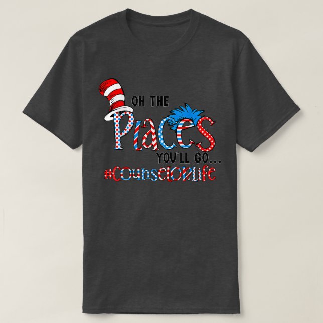 Oh The Places You Will Go School Counsellor Life S T-Shirt (Design Front)