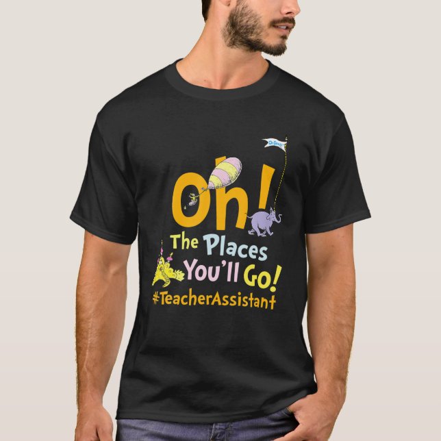 Oh The Places You Will Go Teacher Assistant Squad T-Shirt (Front)