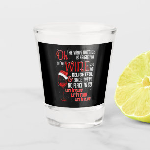Oh The Virus Outside Is Frightful But The Wine Shot Glass