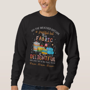 Oh The Weather Outside Is Frightful But This Let U Sweatshirt