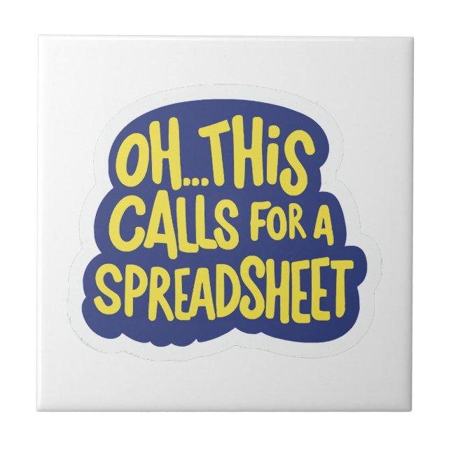 Oh This Calls For A Spreadsheet  Ceramic Tile (Front)
