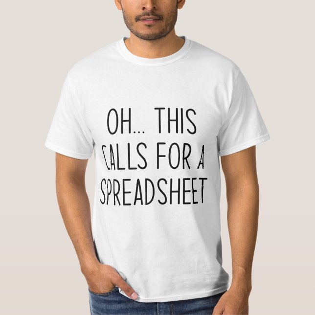 OH THIS CALLS FOR A SPREADSHEET Funny Organized Fr T-Shirt (Front)