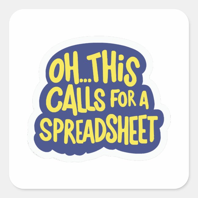 Oh This Calls For A Spreadsheet  Square Sticker (Front)