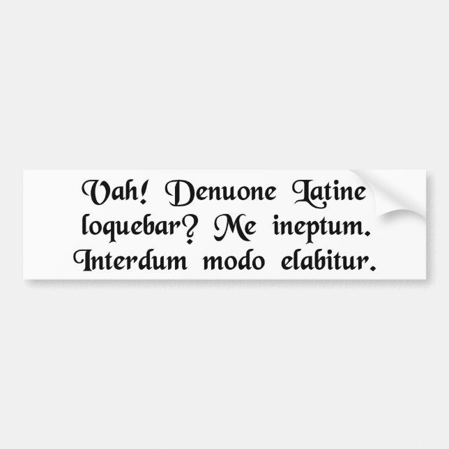 Oh! Was I speaking Latin again? Silly me....... Bumper Sticker (Front)