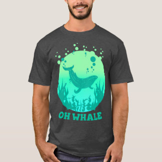 oh whale funny saying pun of oh whale keep it gree T-Shirt