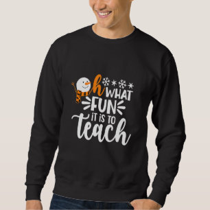 Oh What Fun It Is To Teach Snowman Teacher Christm Sweatshirt