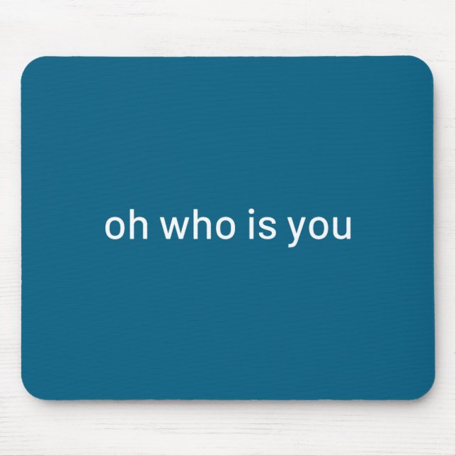 Oh Who Is You Funny Quote  Mouse Pad (Front)