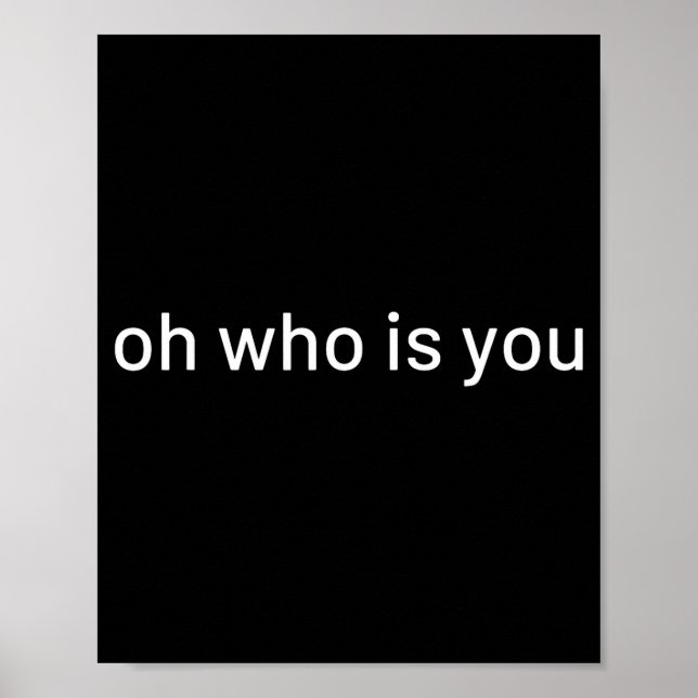 Oh Who Is You Funny Quote  Poster (Front)