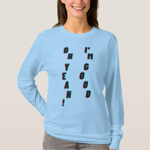 oh yeah! I'm good T-Shirt