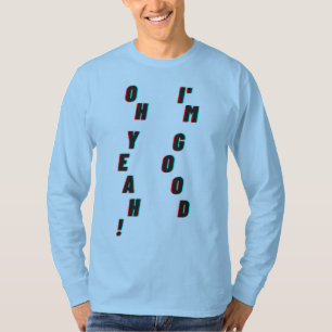 oh yeah! I'm good T-Shirt