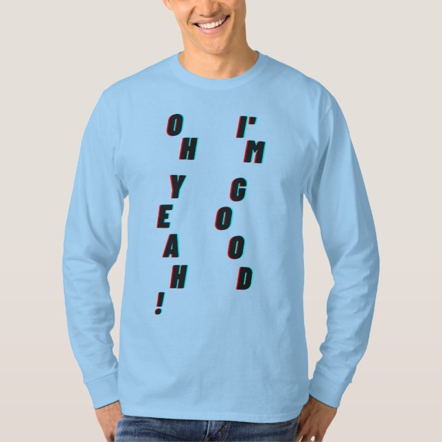 oh yeah! I'm good T-Shirt (Front)