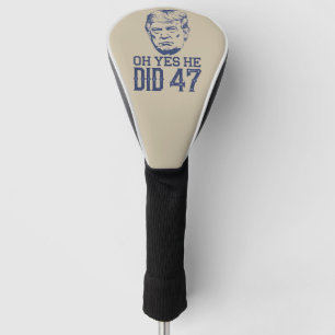Oh Yes He Did 47 Trump 2024 Golf Head Cover