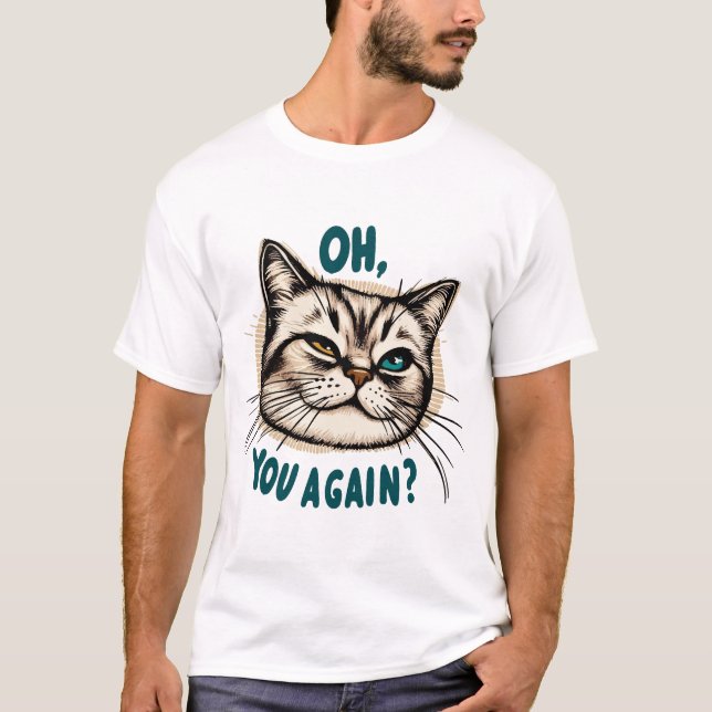 Oh, You Again? - Sarcastic Cat Illustration T-Shirt (Front)