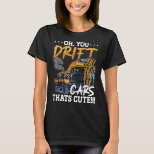Oh You Drift Cars Thats Cute Construction Site Job T-Shirt