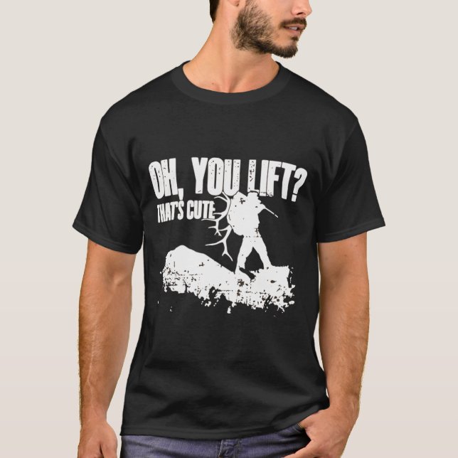 Oh You Lift Thats Cute Elk Deer Hunting T-Shirt (Front)