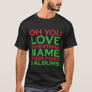 Oh You Love Christmas Name Their First 3 Albums T-Shirt
