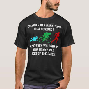 Oh You Ran a Marathon Thats Cute Triathlon  T-Shirt