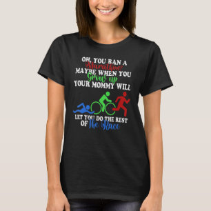 Oh You Ran A Marathon That's Cute Triathlon T-Shirt