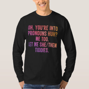 Oh You re Into Pronouns Huh Me Too Let Me SheThem T-Shirt
