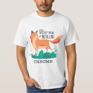 Oh, You're Installing Chrome? – Funny Fox Browser  T-Shirt