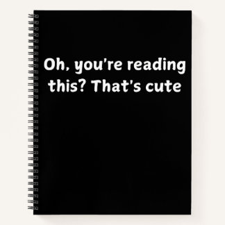 Oh , you're reading this? That's cute Notebook