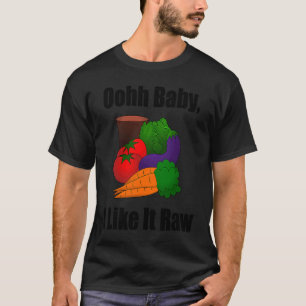 Ohh Baby I Like It Raw  Vegan Vegetarian Men Women T-Shirt