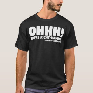 Ohhh You're Right Handed No Left Handed Ever Left T-Shirt