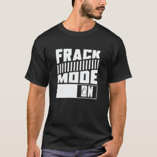 Oil Drilling Mode On Fracker Oilfield Fracking T-Shirt