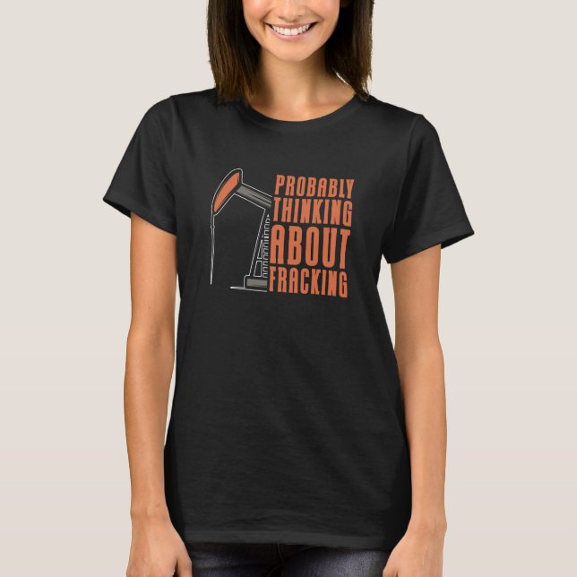 Oil Drilling Oilfield Fracker  Fracking T-Shirt (Front)