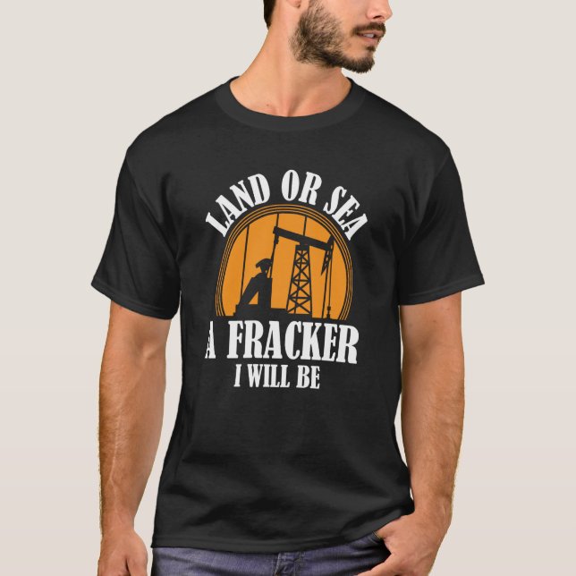 Oil Drilling Sea  Fracker Oilfield Fracking T-Shirt (Front)
