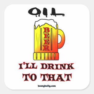 Oil I'll Drink To That,Oil Field Sticker,Decal,Rig Square Sticker