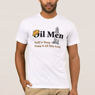 Oil Men Drill'er Deep, Pump It All Nite Long T-Shirt