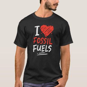 Oil Rig Worker Fast Car Lover - I Love Fossil Fuel T-Shirt