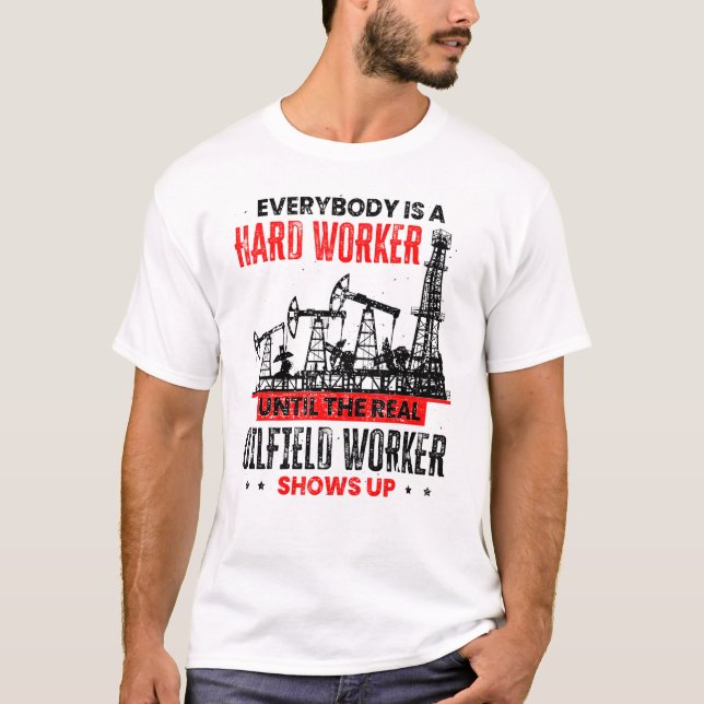Oil Rig Worker Until The Real Oilfield Worker Show T-Shirt (Front)