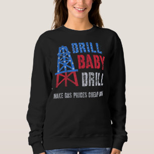Oil Supporters Drill Baby Drill Great Oilrig Worke Sweatshirt