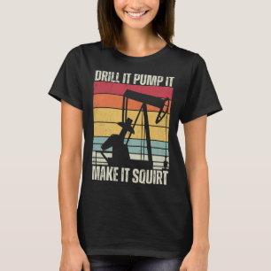 Oilfield Drilling Vintage Drill It Pump It Oilman T-Shirt