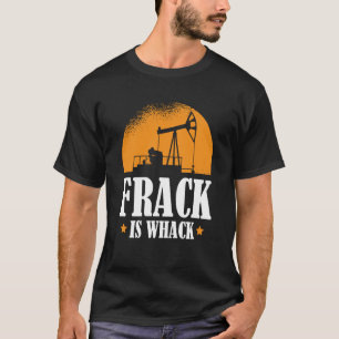 Oilfield Humor Drilling Oil  Fracker Fracking T-Shirt