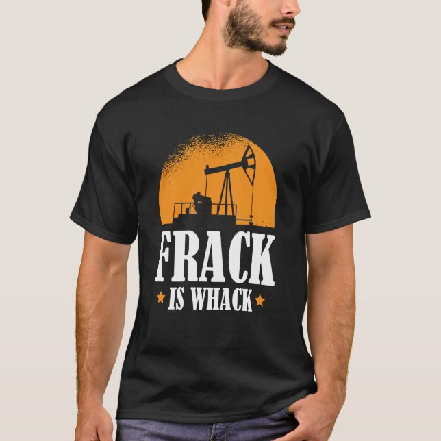 Oilfield Humour Drilling Oil  Fracker Fracking T-Shirt (Front)