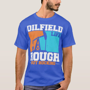 Oilfield Life Rough But Rocking T-Shirt