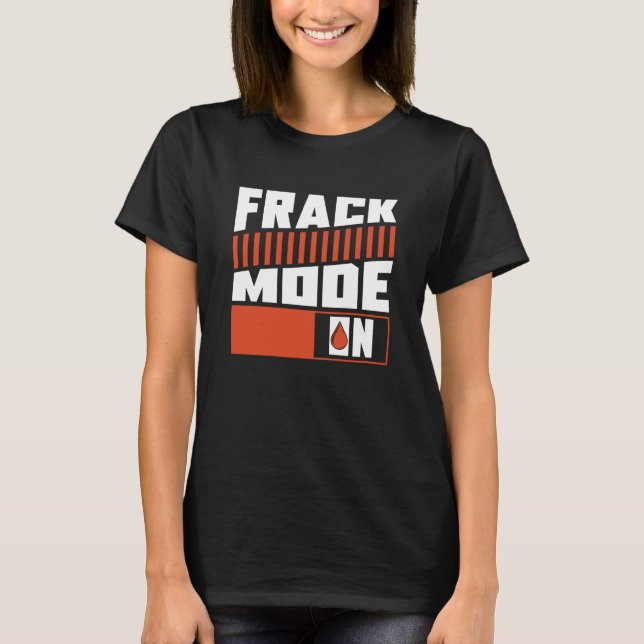 Oilfield Mode On Drilling Fracker Oil Fracking T-Shirt (Front)